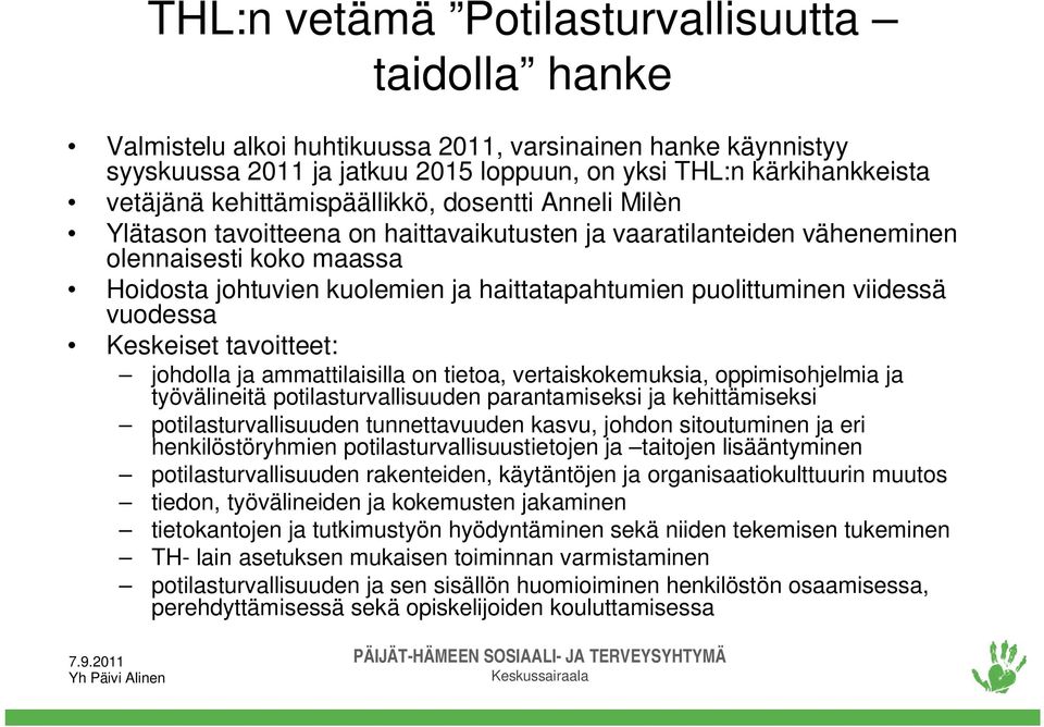 puolittuminen viidessä vuodessa Keskeiset tavoitteet: johdolla ja ammattilaisilla on tietoa, vertaiskokemuksia, oppimisohjelmia ja työvälineitä potilasturvallisuuden parantamiseksi ja kehittämiseksi