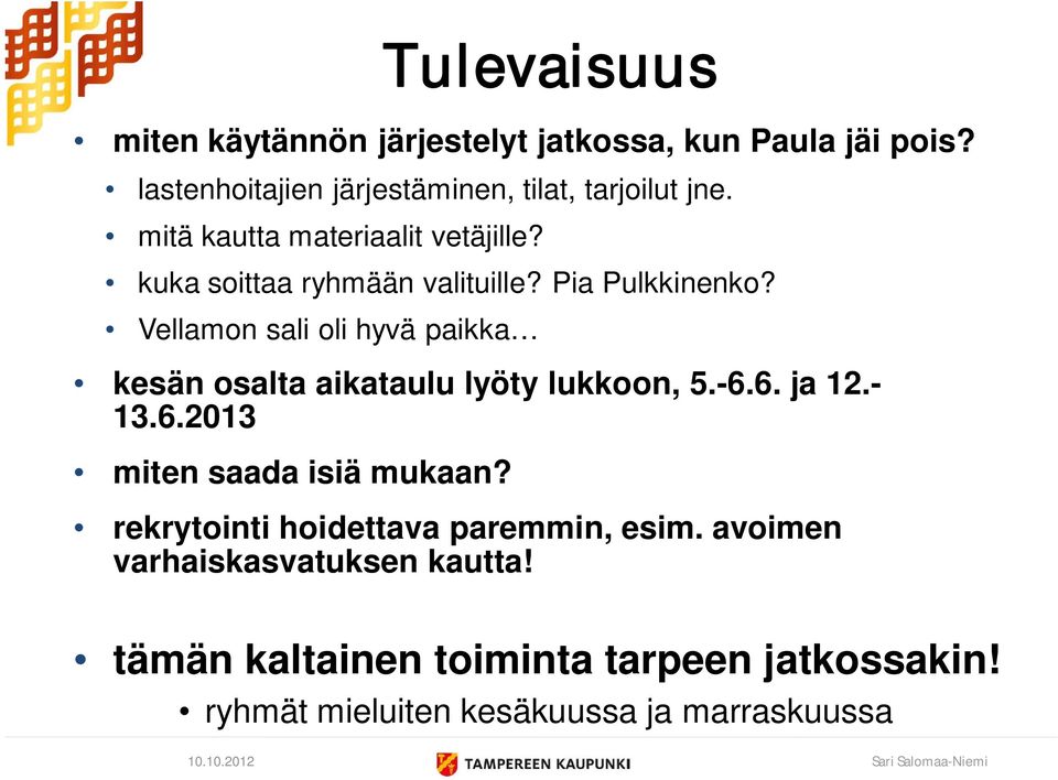 Vellamon sali oli hyvä paikka kesän osalta aikataulu lyöty lukkoon, 5.-6.6. ja 12.- 13.6.2013 miten saada isiä mukaan?