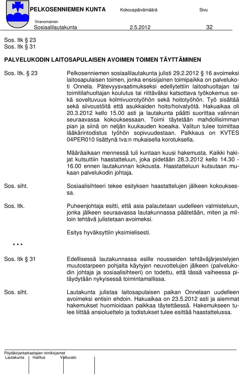 Työ sisältää sekä siivoustöitä että asukkaiden hoito/hoivatyötä. Hakuaikaa oli 20.3.2012 kello 15.00 asti ja lautakunta päätti suorittaa valinnan seuraavassa kokouksessaan.