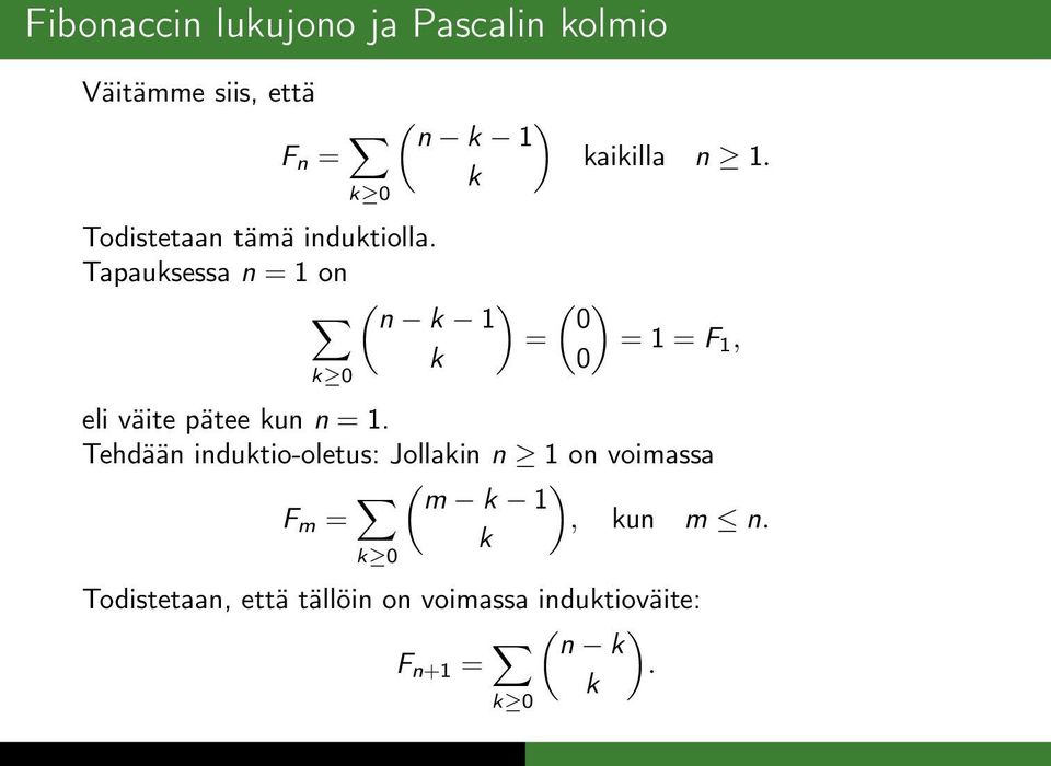 Tapausessa n = 1 on ( ) n 1 = ( ) 0 = 1 = F 1, 0 eli väite pätee un n = 1.