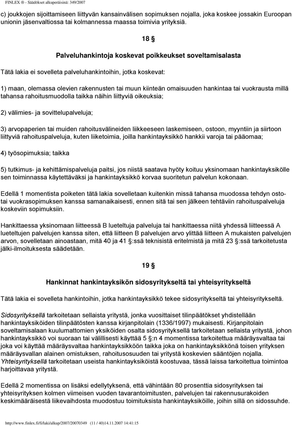 tai vuokrausta millä tahansa rahoitusmuodolla taikka näihin liittyviä oikeuksia; 2) välimies- ja sovittelupalveluja; 3) arvopaperien tai muiden rahoitusvälineiden liikkeeseen laskemiseen, ostoon,