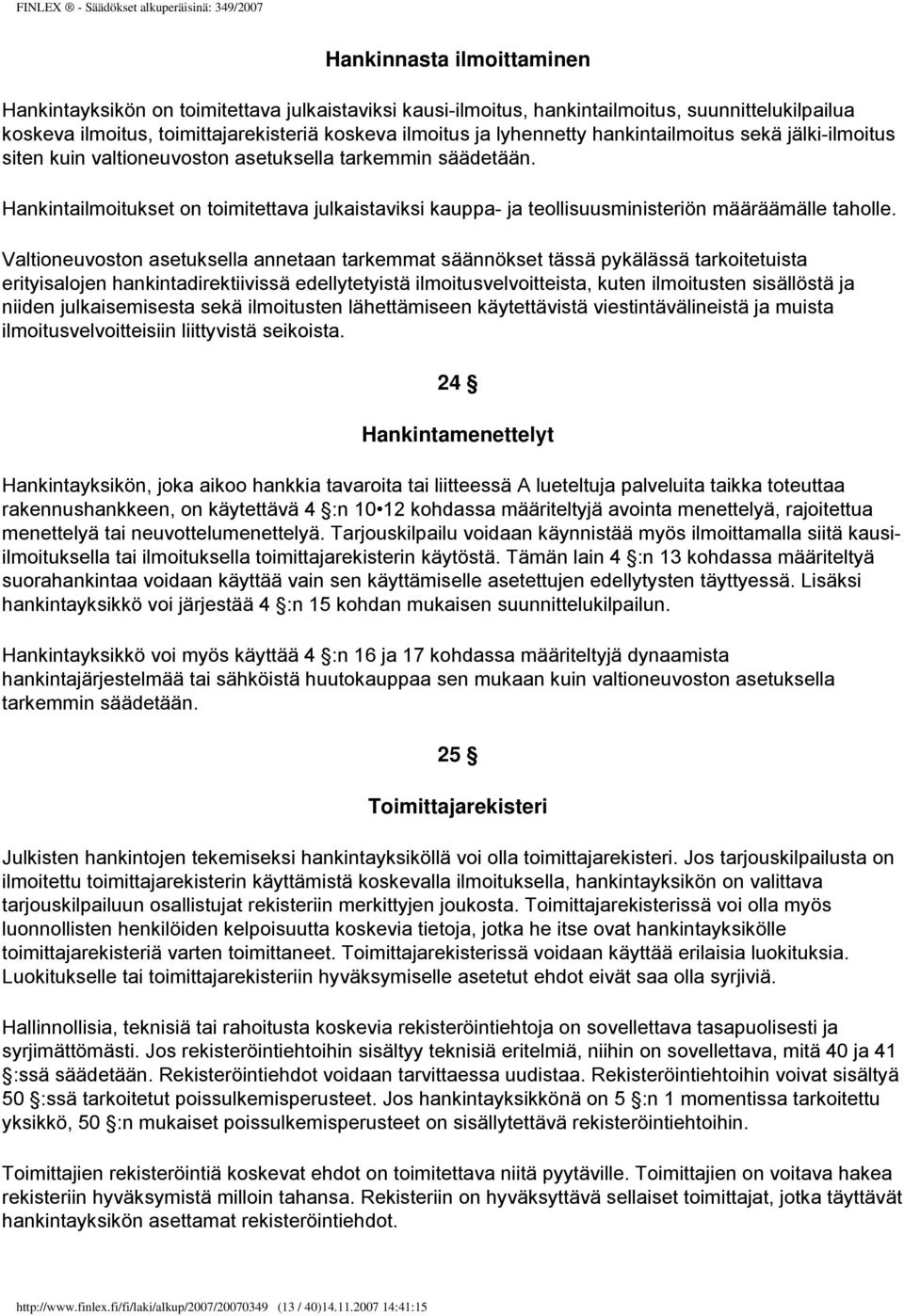 Hankintailmoitukset on toimitettava julkaistaviksi kauppa- ja teollisuusministeriön määräämälle taholle.