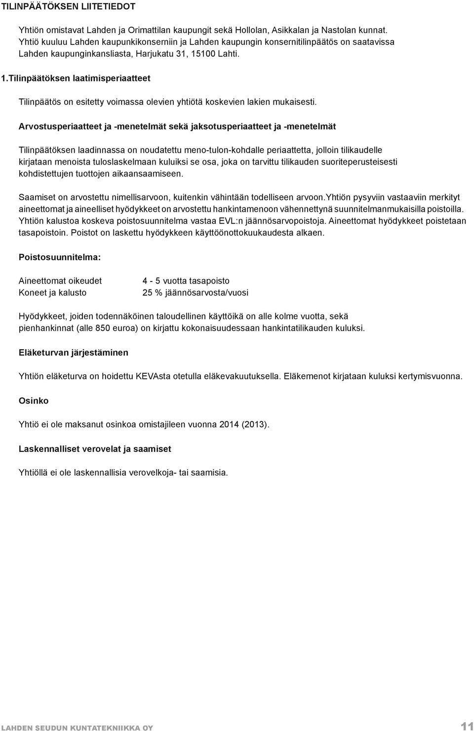 100 Lahti. 1.Tilinpäätöksen laatimisperiaatteet Tilinpäätös on esitetty voimassa olevien yhtiötä koskevien lakien mukaisesti.