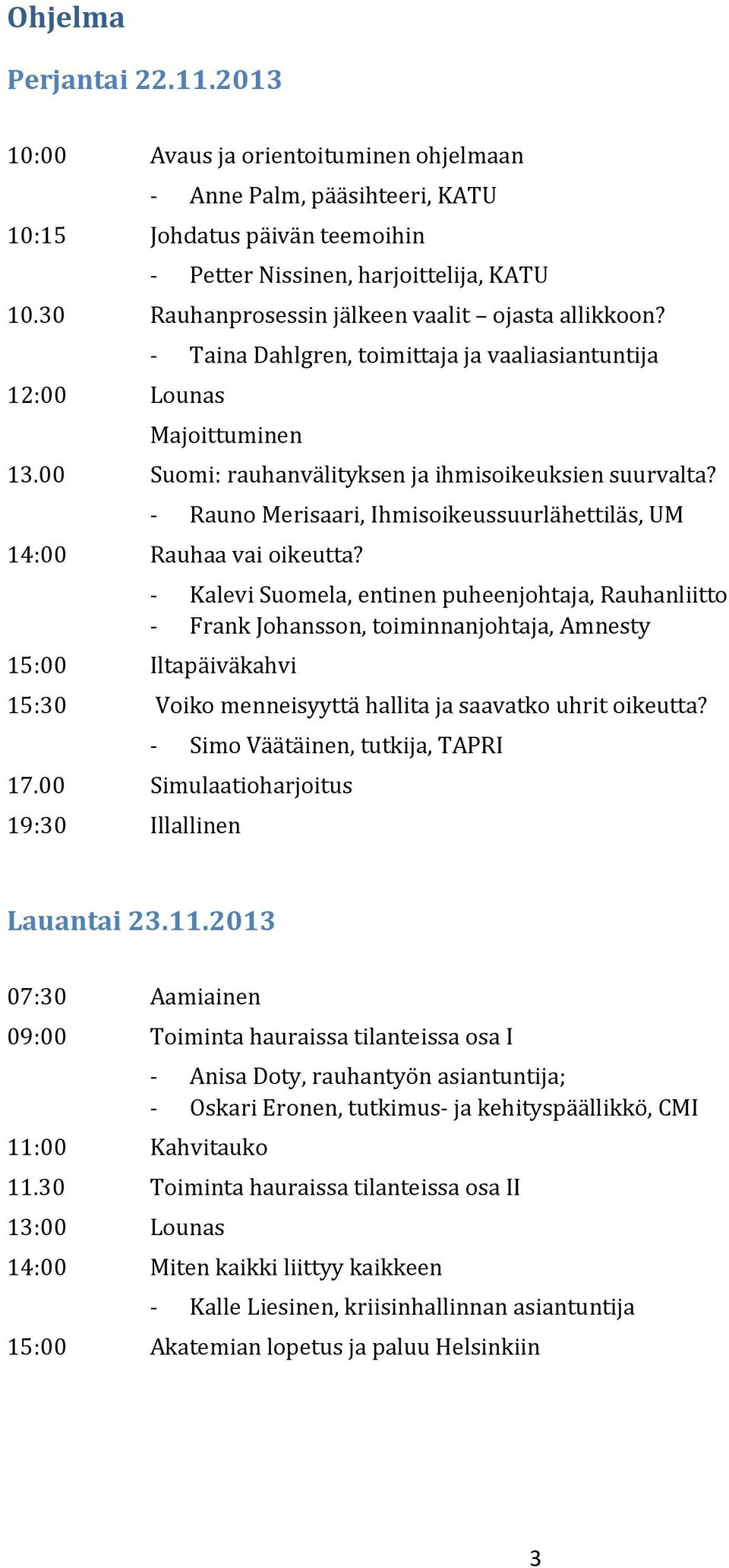 - Rauno Merisaari, Ihmisoikeussuurlähettiläs, UM 14:00 Rauhaa vai oikeutta?