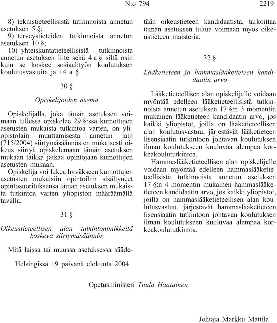 30 Opiskelijoiden asema Opiskelijalla, joka tämän asetuksen voimaan tullessa opiskelee 29 :ssä kumottujen asetusten mukaista tutkintoa varten, on yliopistolain muuttamisesta annetun lain (715/2004)