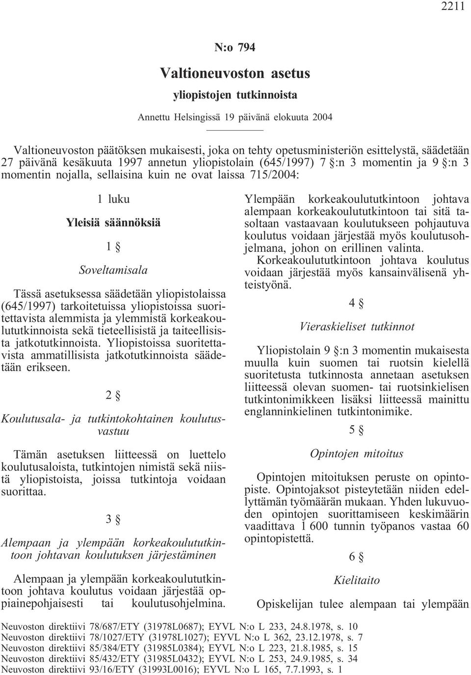 asetuksessa säädetään yliopistolaissa (645/1997) tarkoitetuissa yliopistoissa suoritettavista alemmista ja ylemmistä korkeakoulututkinnoista sekä tieteellisistä ja taiteellisista jatkotutkinnoista.