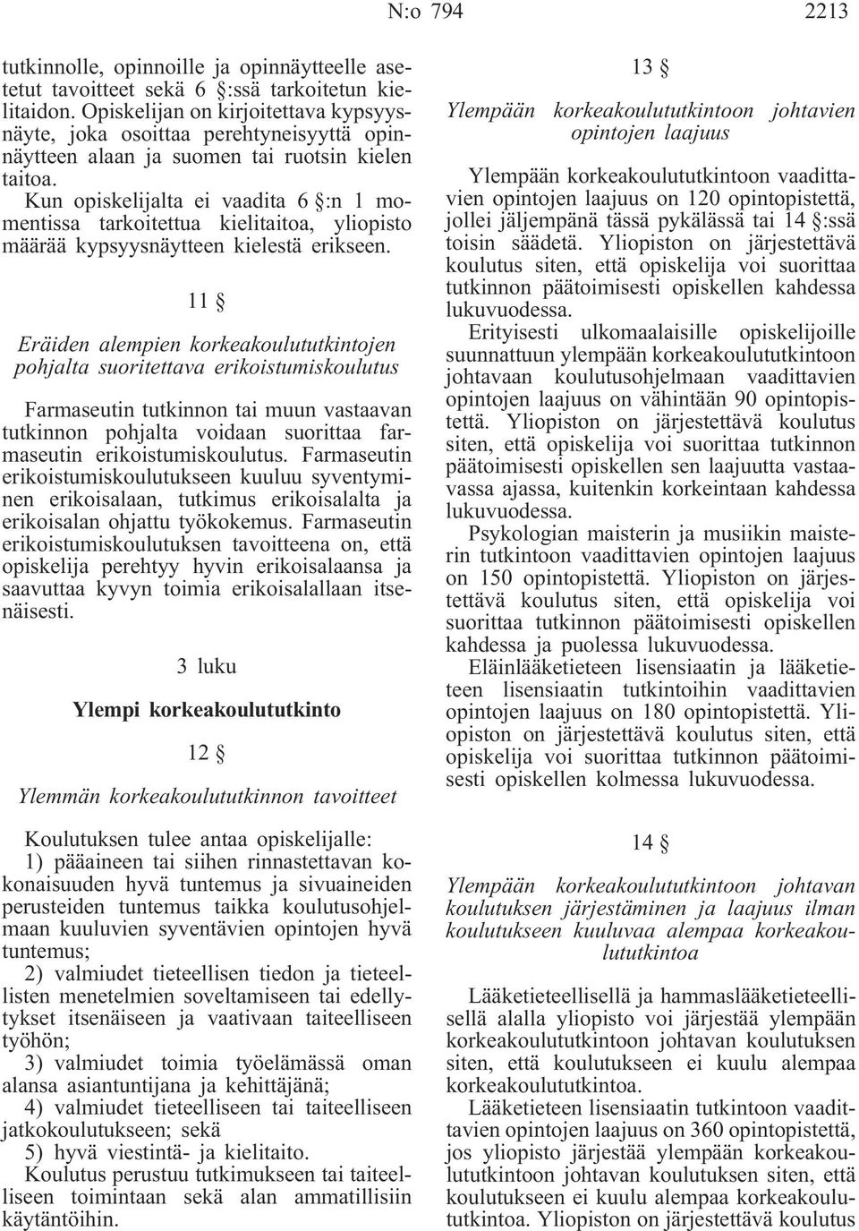Kun opiskelijalta ei vaadita 6 :n 1 momentissa tarkoitettua kielitaitoa, yliopisto määrää kypsyysnäytteen kielestä erikseen.