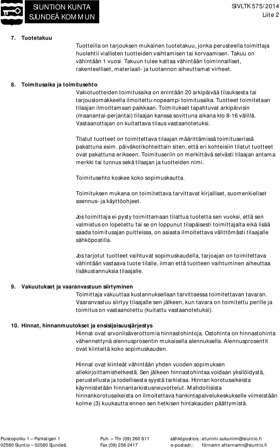 Toimitusaika ja toimitusehto Vakiotuotteiden toimitusaika on enintään 20 arkipäivää tilauksesta tai tarjouslomakkeella ilmoitettu nopeampi toimitusaika.