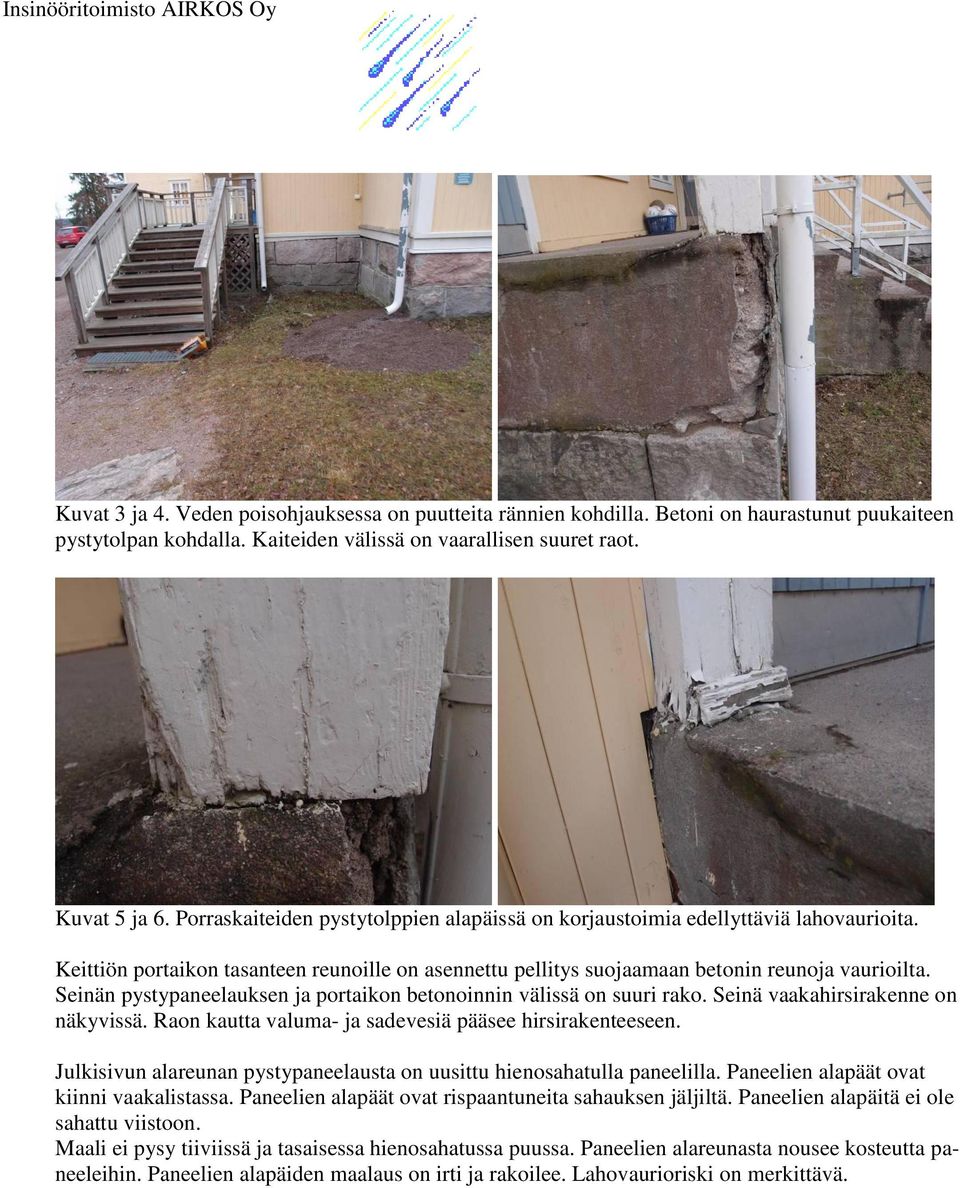 Seinän pystypaneelauksen ja portaikon betonoinnin välissä on suuri rako. Seinä vaakahirsirakenne on näkyvissä. Raon kautta valuma- ja sadevesiä pääsee hirsirakenteeseen.