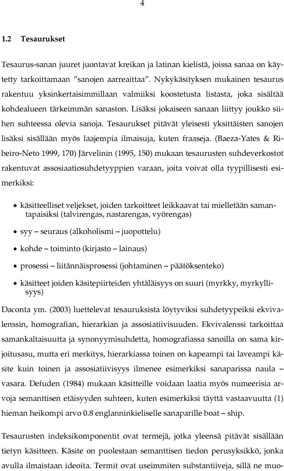 Lisäksi jokaiseen sanaan liittyy joukko siihen suhteessa olevia sanoja. Tesaurukset pitävät yleisesti yksittäisten sanojen lisäksi sisällään myös laajempia ilmaisuja, kuten fraaseja.