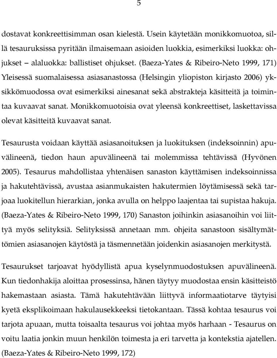 kuvaavat sanat. Monikkomuotoisia ovat yleensä konkreettiset, laskettavissa olevat käsitteitä kuvaavat sanat.