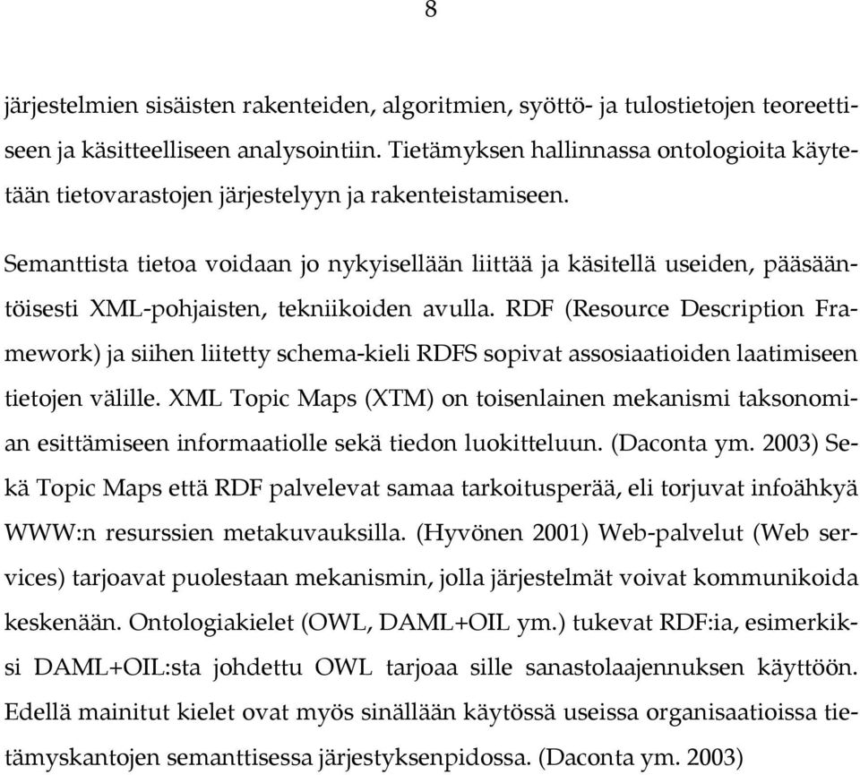 Semanttista tietoa voidaan jo nykyisellään liittää ja käsitellä useiden, pääsääntöisesti XML-pohjaisten, tekniikoiden avulla.