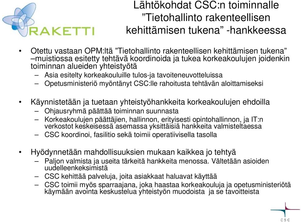 aloittamiseksi Käynnistetään ja tuetaan yhteistyöhankkeita korkeakoulujen ehdoilla Ohjausryhmä päättää toiminnan suunnasta Korkeakoulujen päättäjien, hallinnon, erityisesti opintohallinnon, ja IT:n
