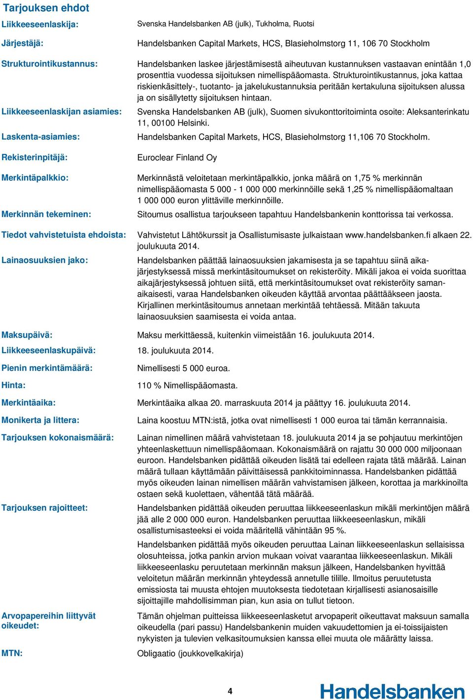 Strukturointikustannus, joka kattaa riskienkäsittely-, tuotanto- ja jakelukustannuksia peritään kertakuluna sijoituksen alussa ja on sisällytetty sijoituksen hintaan.