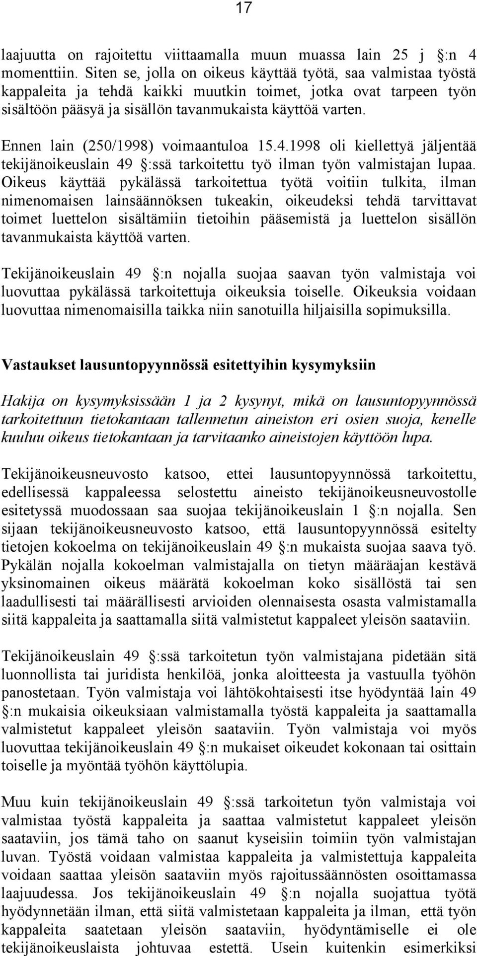 Ennen lain (250/1998) voimaantuloa 15.4.1998 oli kiellettyä jäljentää tekijänoikeuslain 49 :ssä tarkoitettu työ ilman työn valmistajan lupaa.