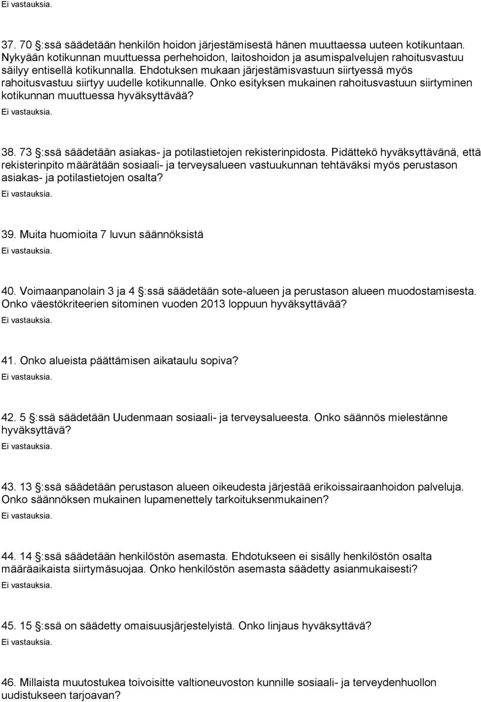 Ehdotuksen mukaan järjestämisvastuun siirtyessä myös rahoitusvastuu siirtyy uudelle kotikunnalle. Onko esityksen mukainen rahoitusvastuun siirtyminen kotikunnan muuttuessa hyväksyttävää? 38.