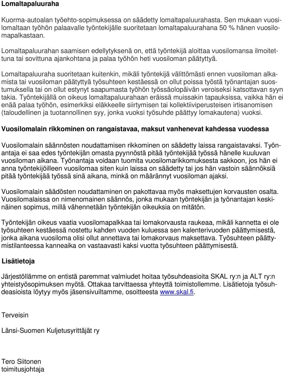 Lomaltapaluurahan saamisen edellytyksenä on, että työntekijä aloittaa vuosilomansa ilmoitettuna tai sovittuna ajankohtana ja palaa työhön heti vuosiloman päätyttyä.