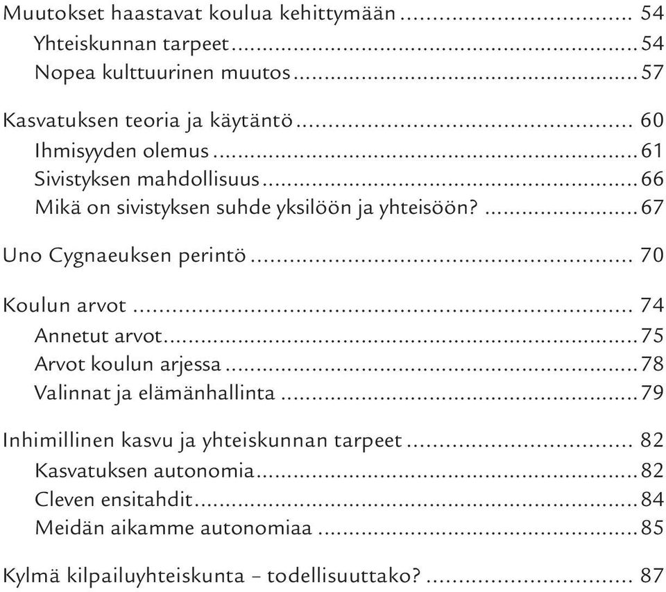 .. 70 Koulun arvot... 74 Annetut arvot...75 Arvot koulun arjessa...78 Valinnat ja elämänhallinta.