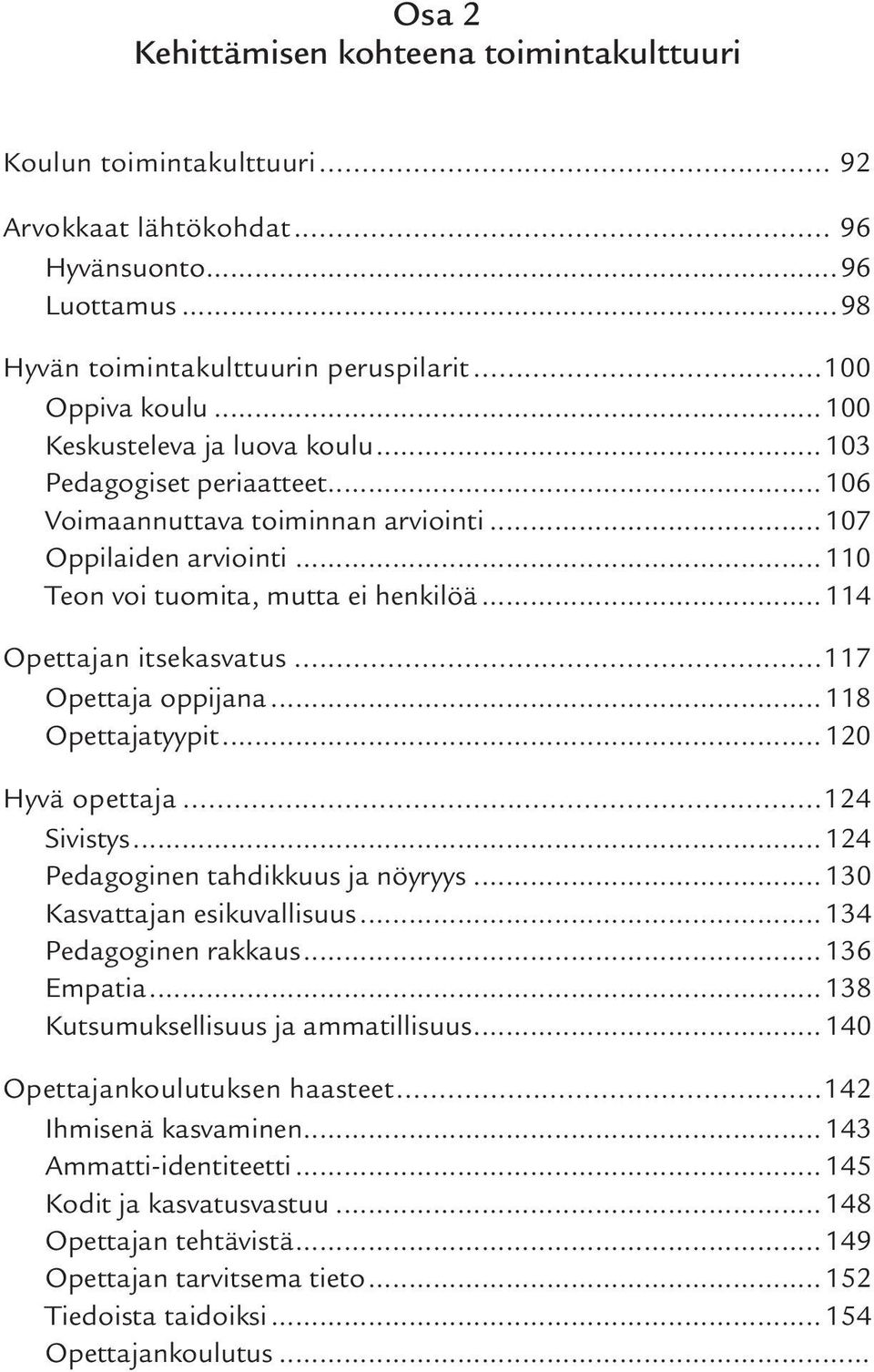 ..114 Opettajan itsekasvatus...117 Opettaja oppijana...118 Opettajatyypit...120 Hyvä opettaja...124 Sivistys...124 Pedagoginen tahdikkuus ja nöyryys...130 Kasvattajan esikuvallisuus.