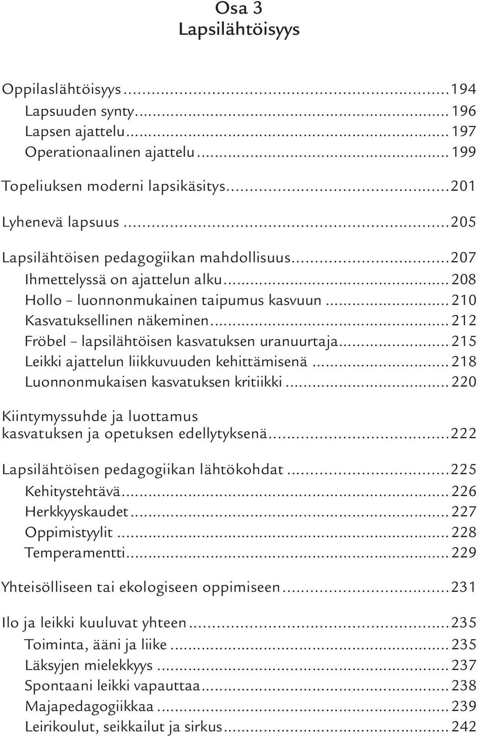 ..212 Fröbel lapsilähtöisen kasvatuksen uranuurtaja...215 Leikki ajattelun liikkuvuuden kehittämisenä...218 Luonnonmukaisen kasvatuksen kritiikki.