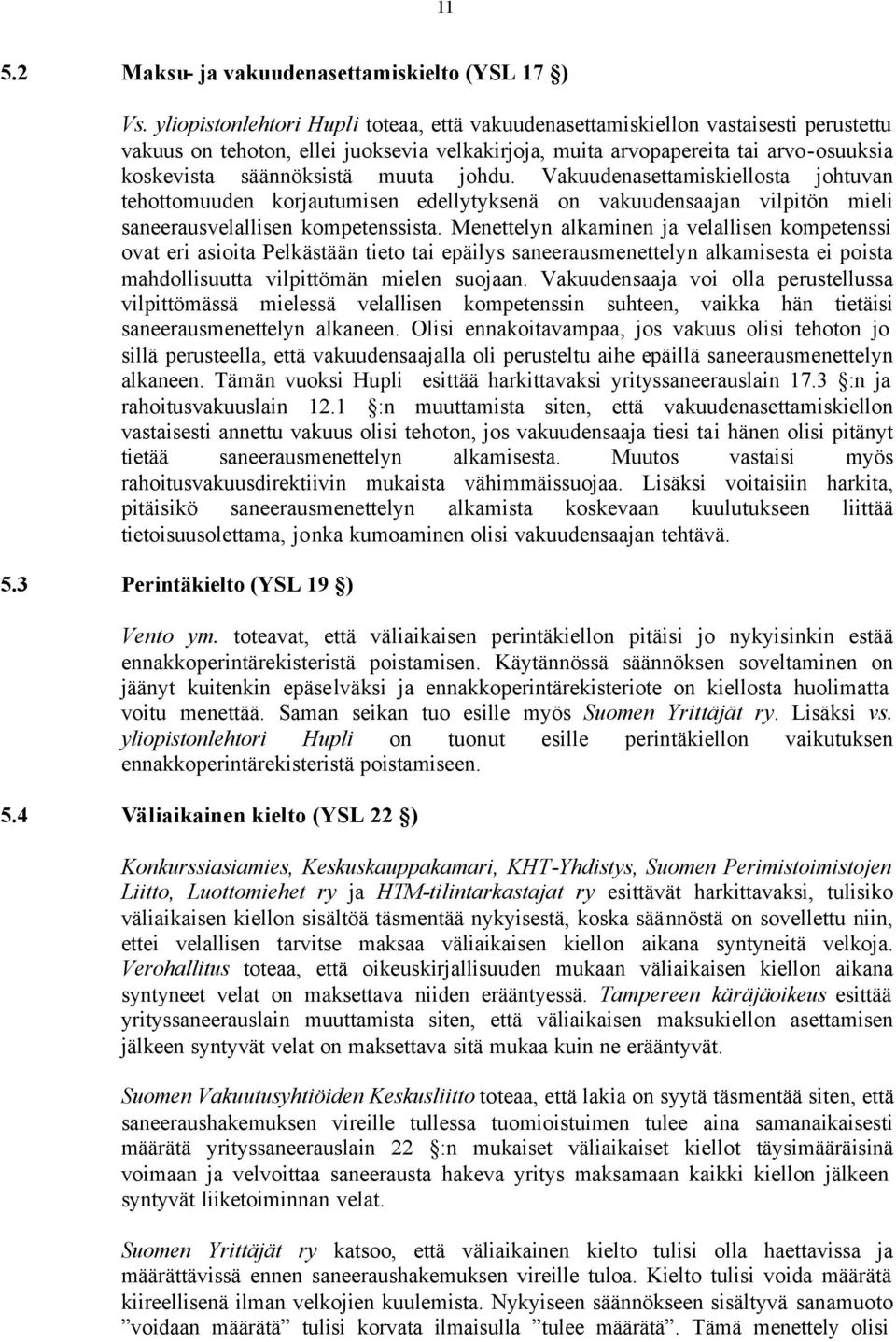 muuta johdu. Vakuudenasettamiskiellosta johtuvan tehottomuuden korjautumisen edellytyksenä on vakuudensaajan vilpitön mieli saneerausvelallisen kompetenssista.