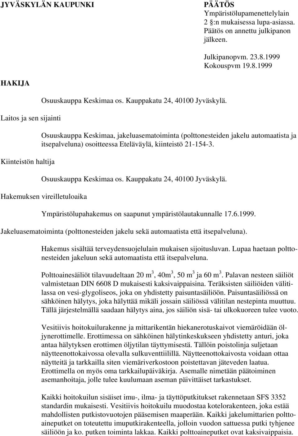 Osuuskauppa Keskimaa, jakeluasematoiminta (polttonesteiden jakelu automaatista ja itsepalveluna) osoitteessa Eteläväylä, kiinteistö 21-154-3. Osuuskauppa Keskimaa os. Kauppakatu 24, 40100 Jyväskylä.