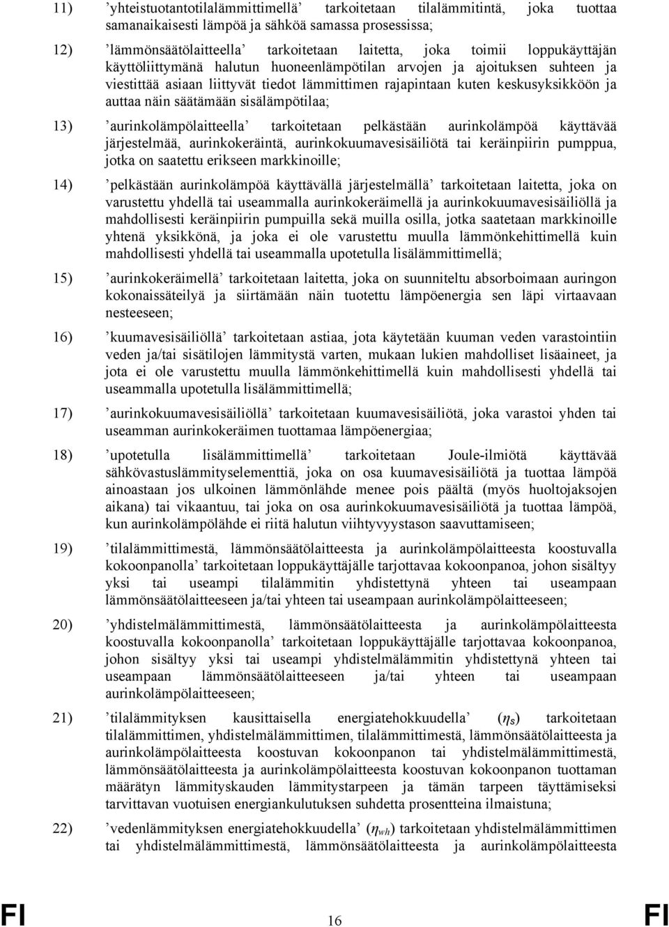 sisälämpötilaa; 13) aurinkolämpölaitteella tarkoitetaan pelkästään aurinkolämpöä käyttävää järjestelmää, aurinkokeräintä, aurinkokuumavesisäiliötä tai keräinpiirin pumppua, jotka on saatettu erikseen