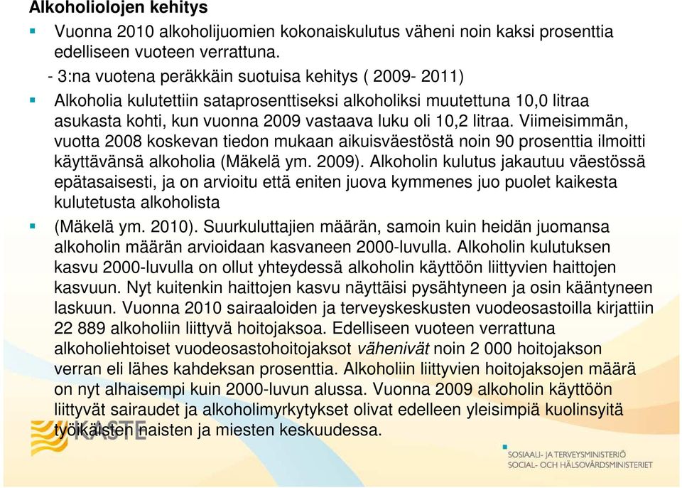Viimeisimmän, vuotta 2008 koskevan tiedon mukaan aikuisväestöstä noin 90 prosenttia ilmoitti käyttävänsä alkoholia (Mäkelä ym. 2009).