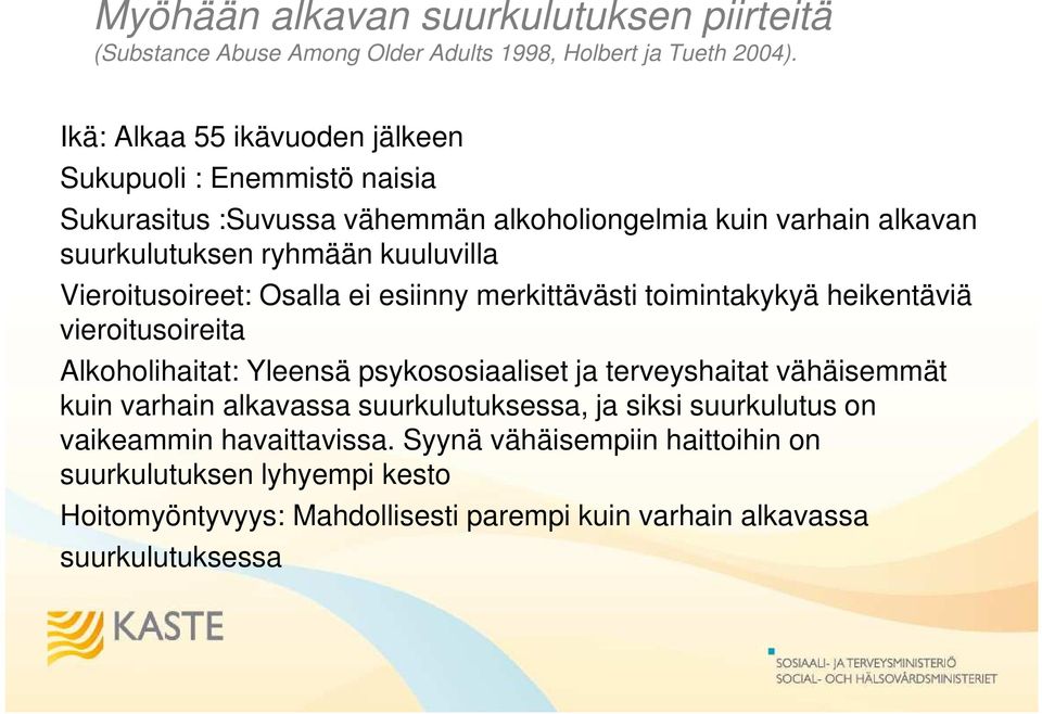 Vieroitusoireet: Osalla ei esiinny merkittävästi toimintakykyä heikentäviä vieroitusoireita Alkoholihaitat: Yleensä psykososiaaliset ja terveyshaitat vähäisemmät