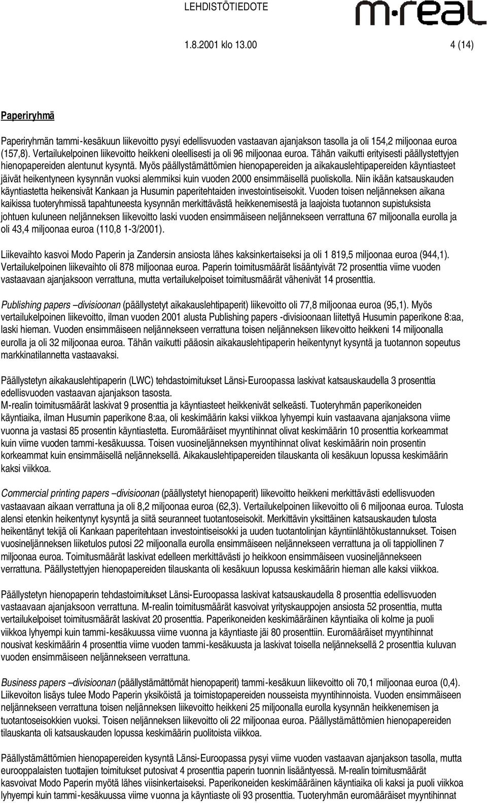 Myös päällystämättömien hienopapereiden ja aikakauslehtipapereiden käyntiasteet jäivät heikentyneen kysynnän vuoksi alemmiksi kuin vuoden 2000 ensimmäisellä puoliskolla.