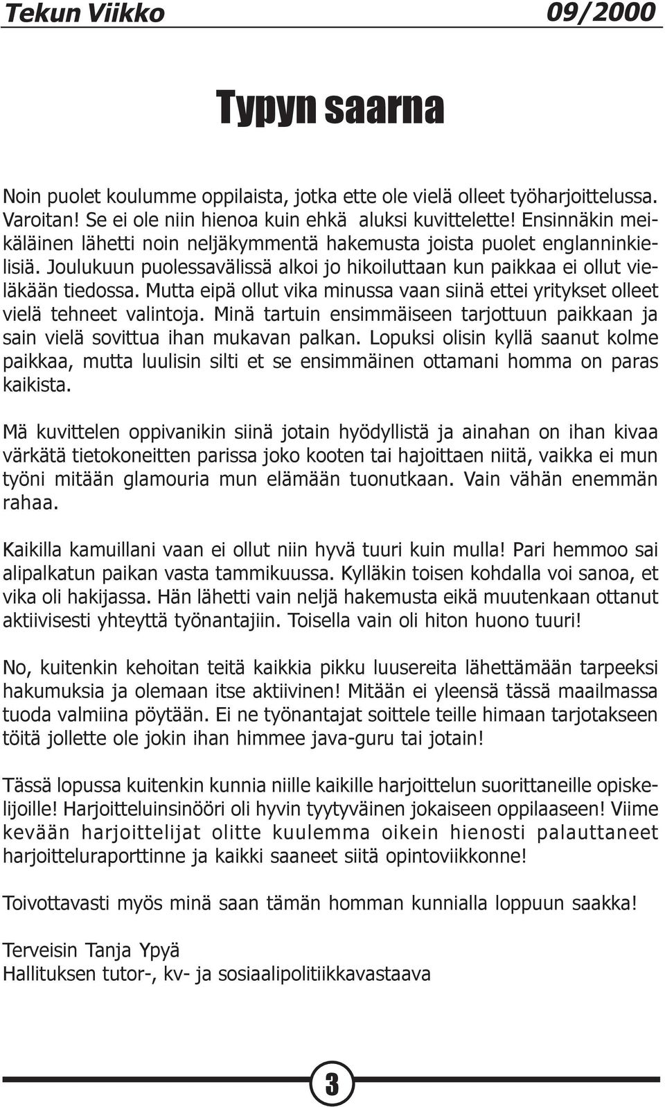 Mutta eipä ollut vika minussa vaan siinä ettei yritykset olleet vielä tehneet valintoja. Minä tartuin ensimmäiseen tarjottuun paikkaan ja sain vielä sovittua ihan mukavan palkan.
