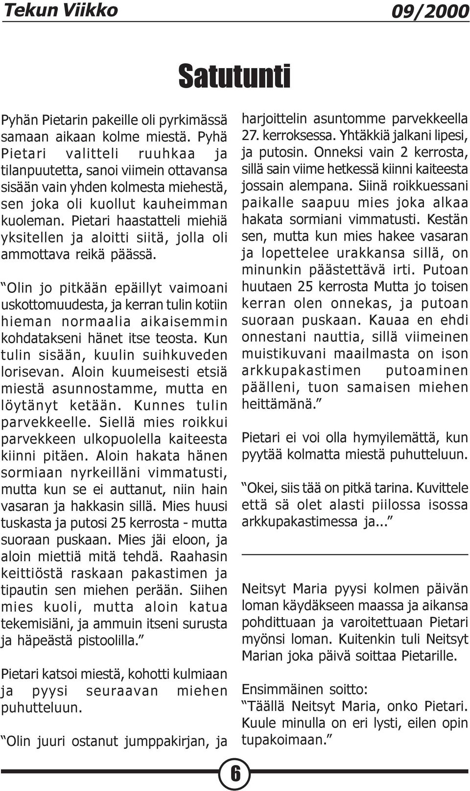 Pietari haastatteli miehiä yksitellen ja aloitti siitä, jolla oli ammottava reikä päässä.