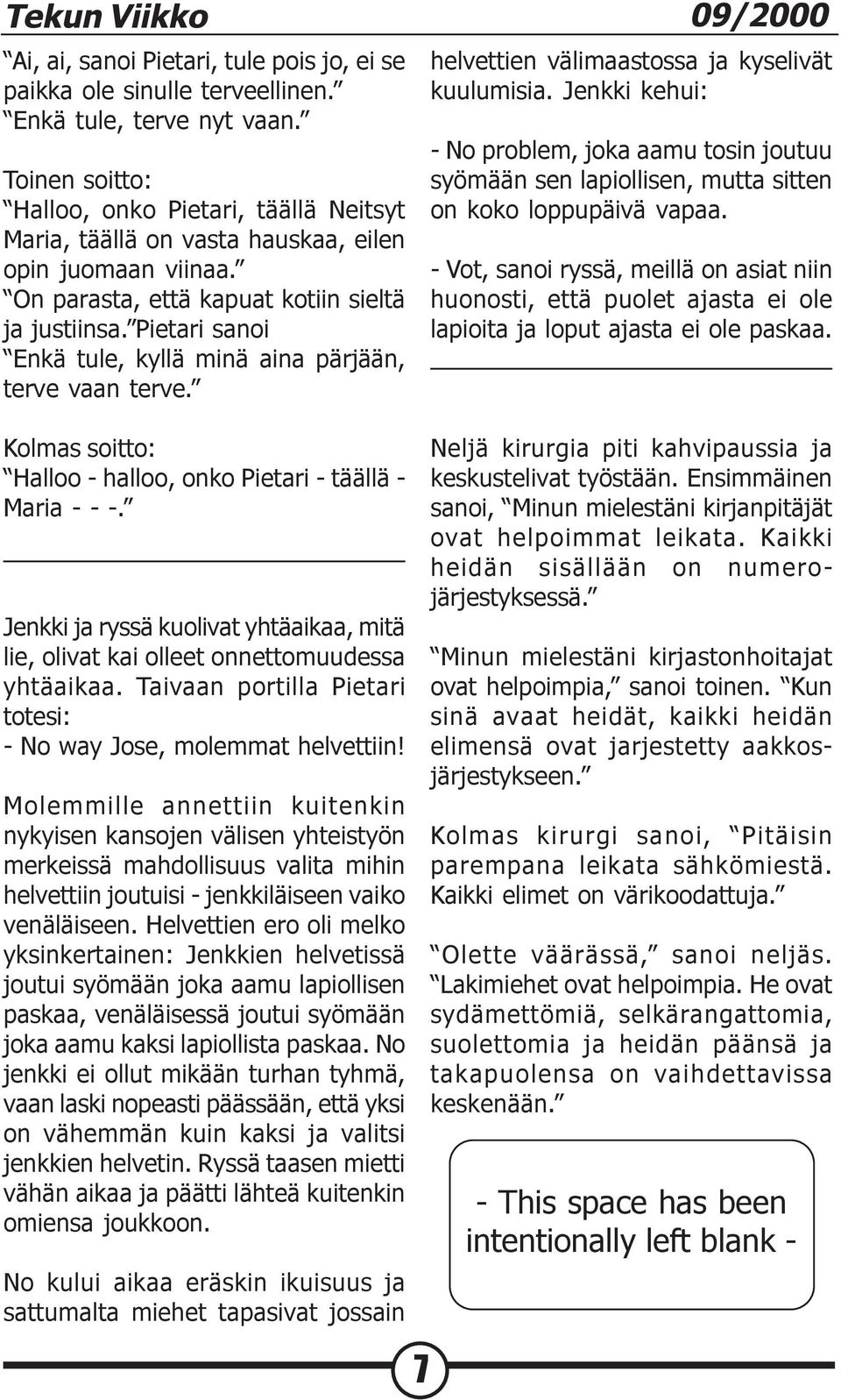 Pietari sanoi Enkä tule, kyllä minä aina pärjään, terve vaan terve. Kolmas soitto: Halloo - halloo, onko Pietari - täällä - Maria - - -.