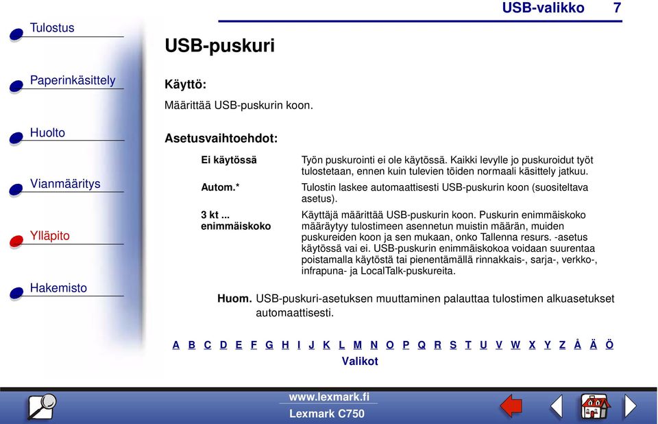 Käyttäjä määrittää USB-puskurin koon. Puskurin enimmäiskoko määräytyy tulostimeen asennetun muistin määrän, muiden puskureiden koon ja sen mukaan, onko Tallenna resurs.