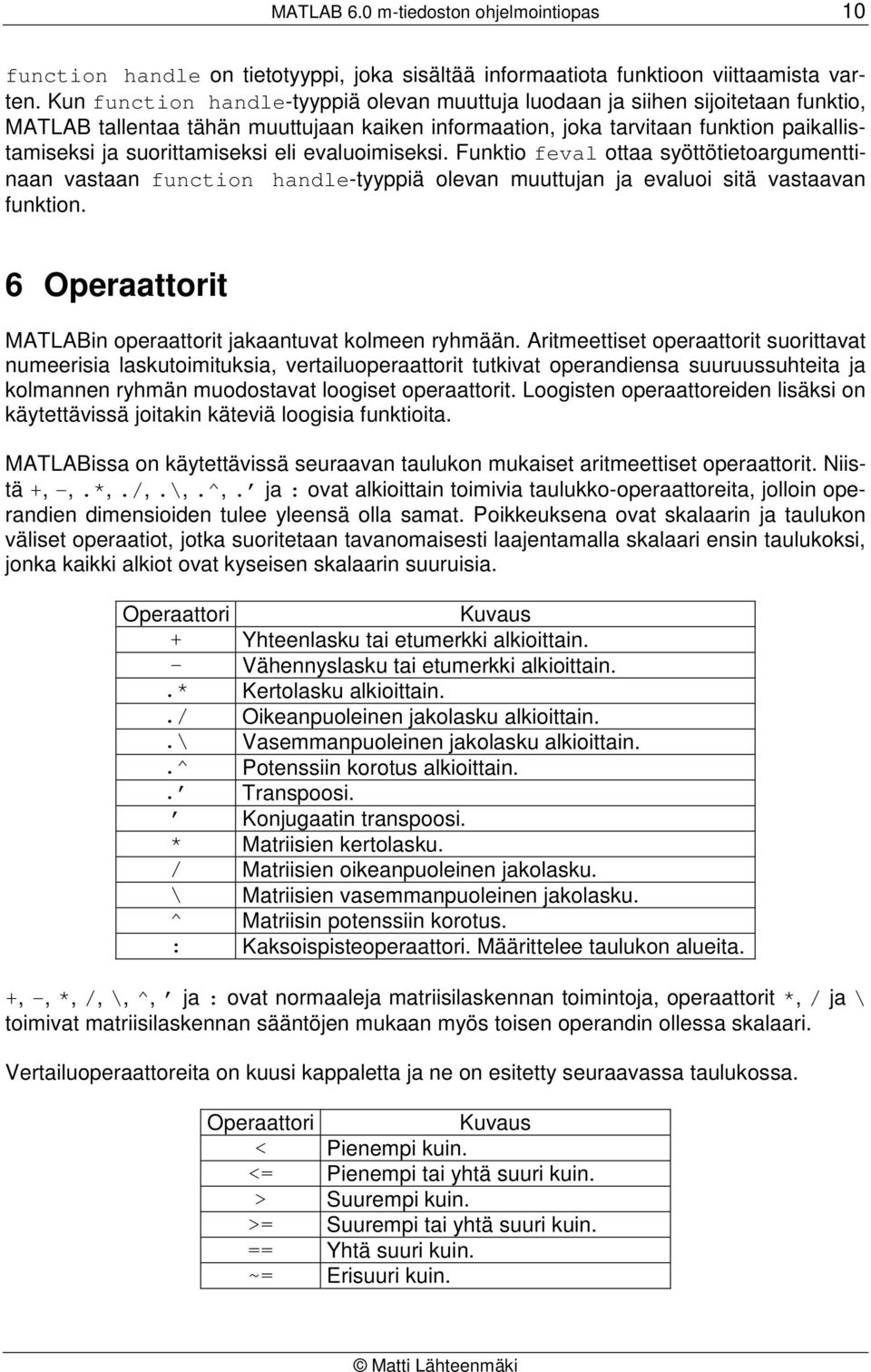 eli evaluoimiseksi. Funktio feval ottaa syöttötietoargumenttinaan vastaan function handle-tyyppiä olevan muuttujan ja evaluoi sitä vastaavan funktion.