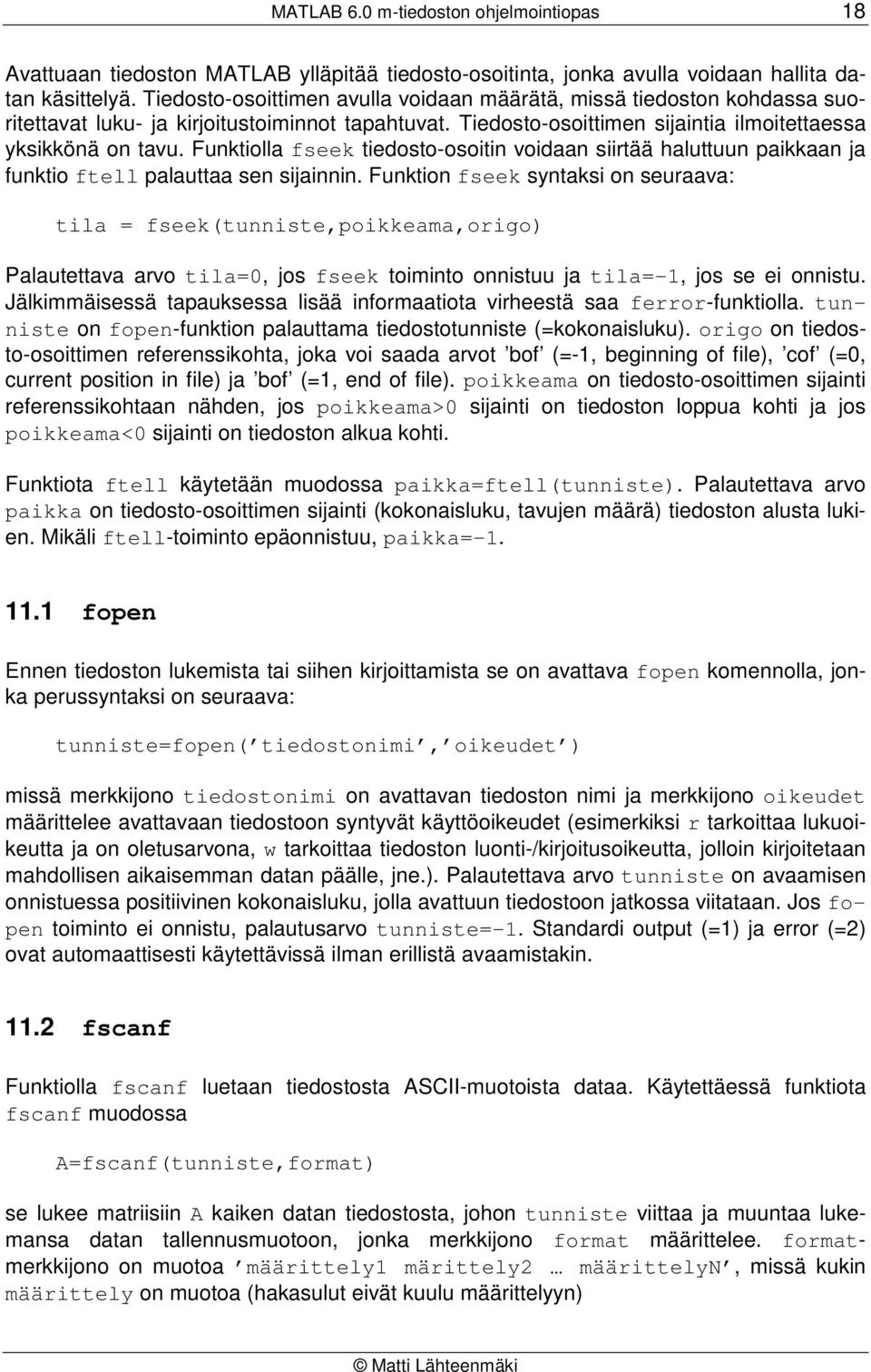 Funktiolla fseek tiedosto-osoitin voidaan siirtää haluttuun paikkaan ja funktio ftell palauttaa sen sijainnin.