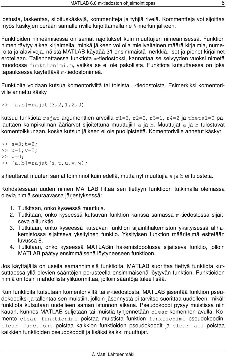 Funktion nimen täytyy alkaa kirjaimella, minkä jälkeen voi olla mielivaltainen määrä kirjaimia, numeroita ja alaviivoja, näistä MATLAB käyttää 31 ensimmäistä merkkiä.