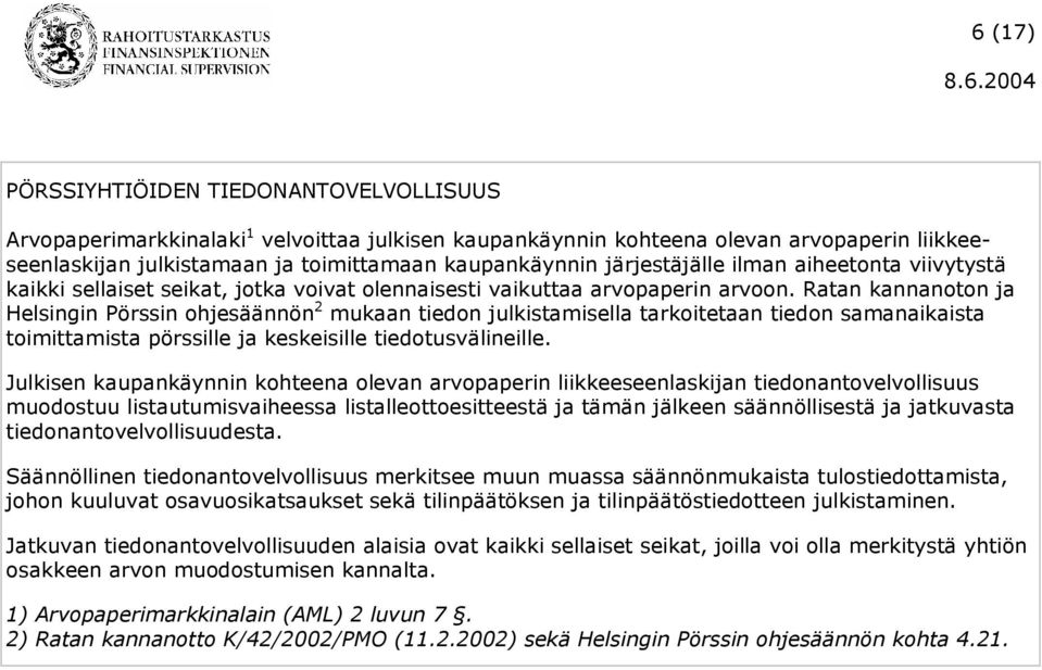 Ratan kannanoton ja Helsingin Pörssin ohjesäännön 2 mukaan tiedon julkistamisella tarkoitetaan tiedon samanaikaista toimittamista pörssille ja keskeisille tiedotusvälineille.