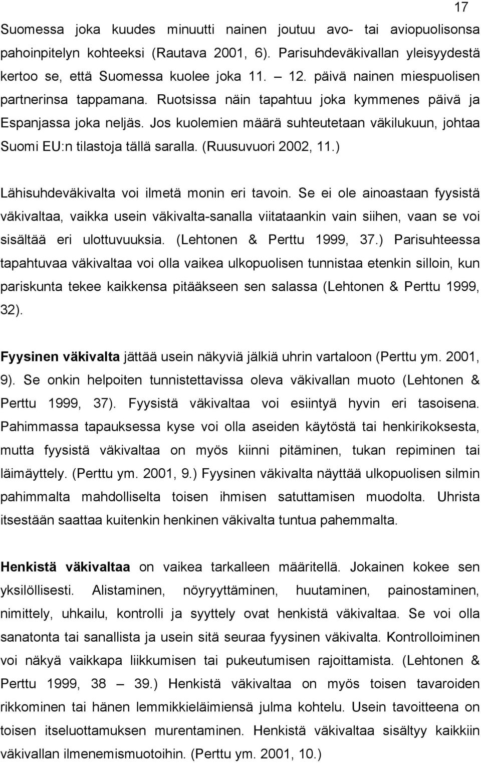 Jos kuolemien määrä suhteutetaan väkilukuun, johtaa Suomi EU:n tilastoja tällä saralla. (Ruusuvuori 2002, 11.) Lähisuhdeväkivalta voi ilmetä monin eri tavoin.