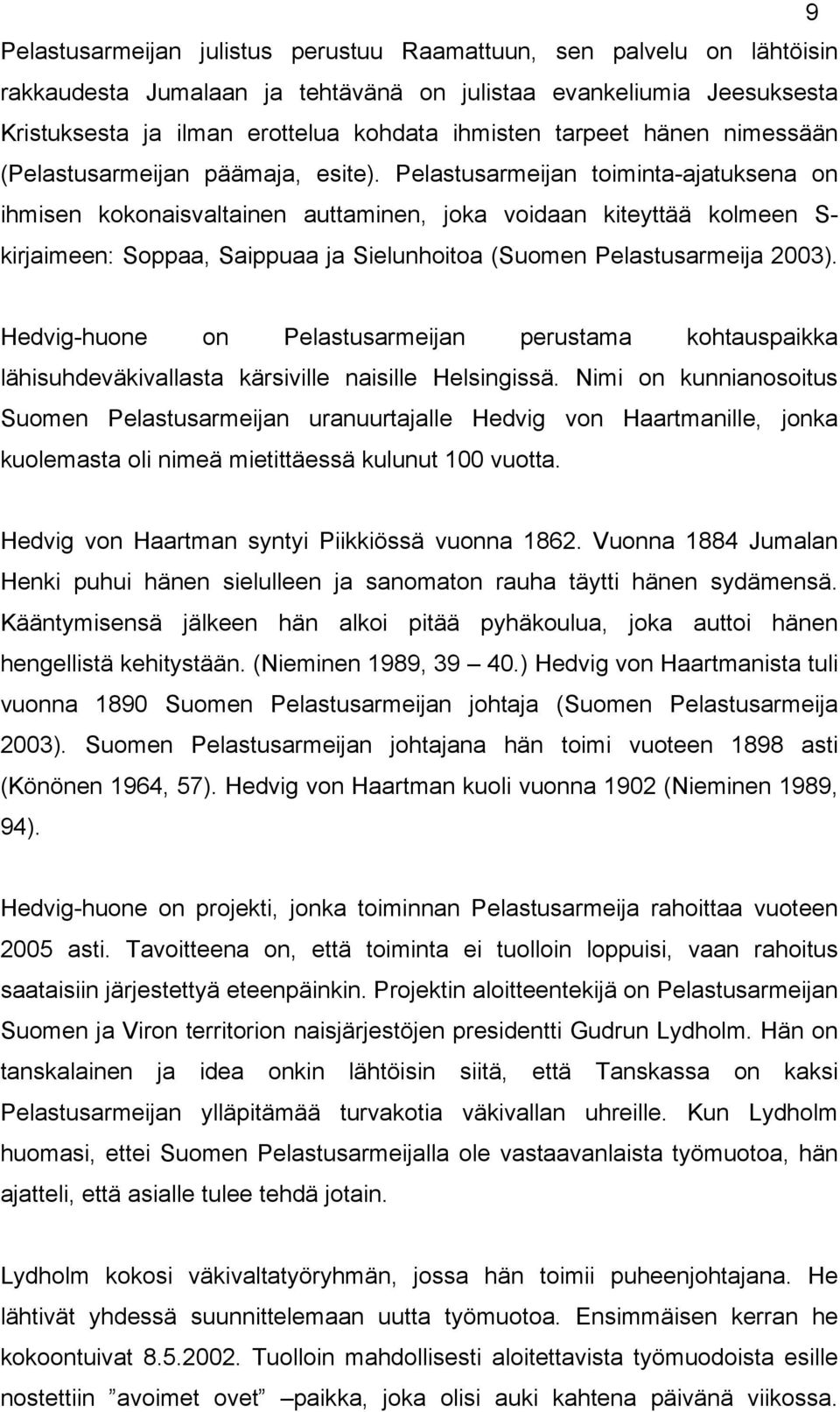 Pelastusarmeijan toiminta-ajatuksena on ihmisen kokonaisvaltainen auttaminen, joka voidaan kiteyttää kolmeen S- kirjaimeen: Soppaa, Saippuaa ja Sielunhoitoa (Suomen Pelastusarmeija 2003).