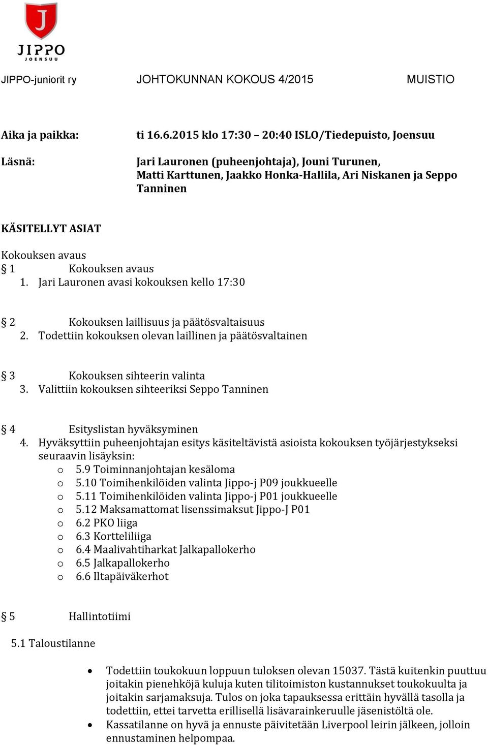 avaus 1. Jari Laurnen avasi kkuksen kell 17:30 2 Kkuksen laillisuus ja päätösvaltaisuus 2. Tdettiin kkuksen levan laillinen ja päätösvaltainen 3 Kkuksen sihteerin valinta 3.