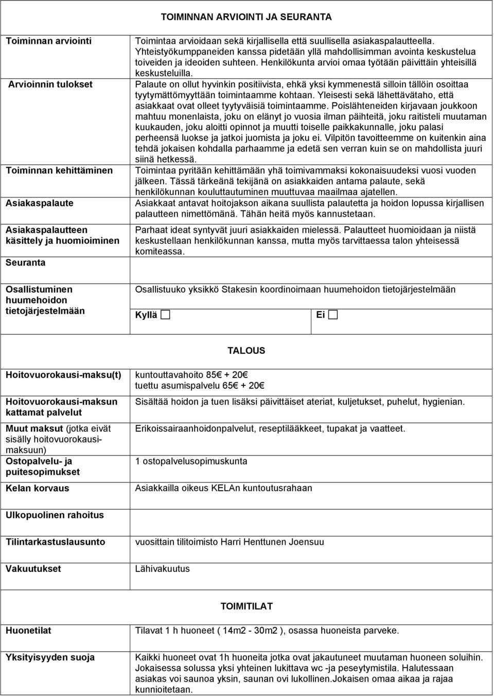 Yhteistyökumppaneiden kanssa pidetään yllä mahdollisimman avointa keskustelua toiveiden ja ideoiden suhteen. Henkilökunta arvioi omaa työtään päivittäin yhteisillä keskusteluilla.