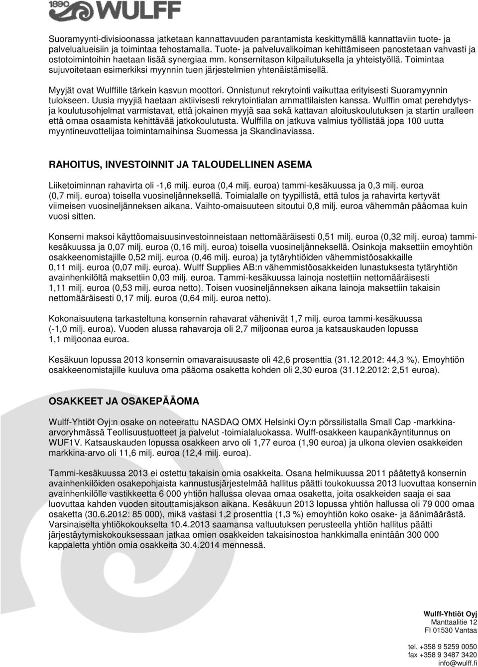 Toimintaa sujuvoitetaan esimerkiksi myynnin tuen järjestelmien yhtenäistämisellä. Myyjät ovat Wulffille tärkein kasvun moottori. Onnistunut rekrytointi vaikuttaa erityisesti Suoramyynnin tulokseen.