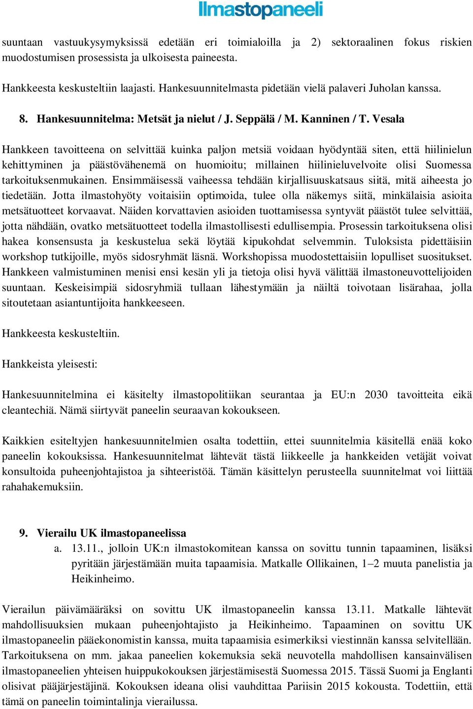 Vesala Hankkeen tavoitteena on selvittää kuinka paljon metsiä voidaan hyödyntää siten, että hiilinielun kehittyminen ja päästövähenemä on huomioitu; millainen hiilinieluvelvoite olisi Suomessa