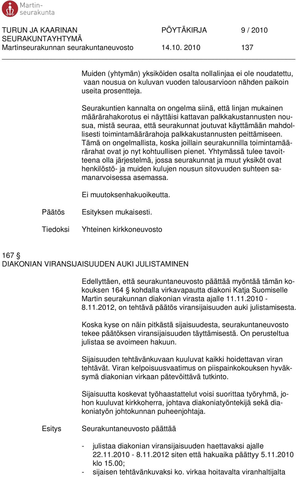 toimintamäärärahoja palkkakustannusten peittämiseen. Tämä on ongelmallista, koska joillain seurakunnilla toimintamäärärahat ovat jo nyt kohtuullisen pienet.