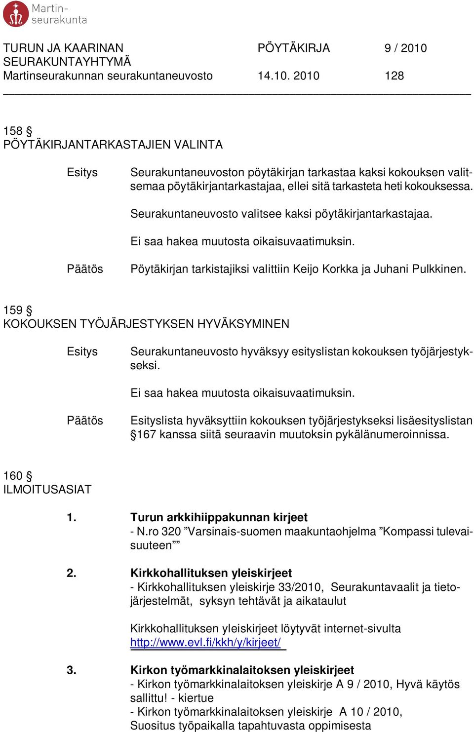 Seurakuntaneuvosto valitsee kaksi pöytäkirjantarkastajaa. Ei saa hakea muutosta oikaisuvaatimuksin. Pöytäkirjan tarkistajiksi valittiin Keijo Korkka ja Juhani Pulkkinen.