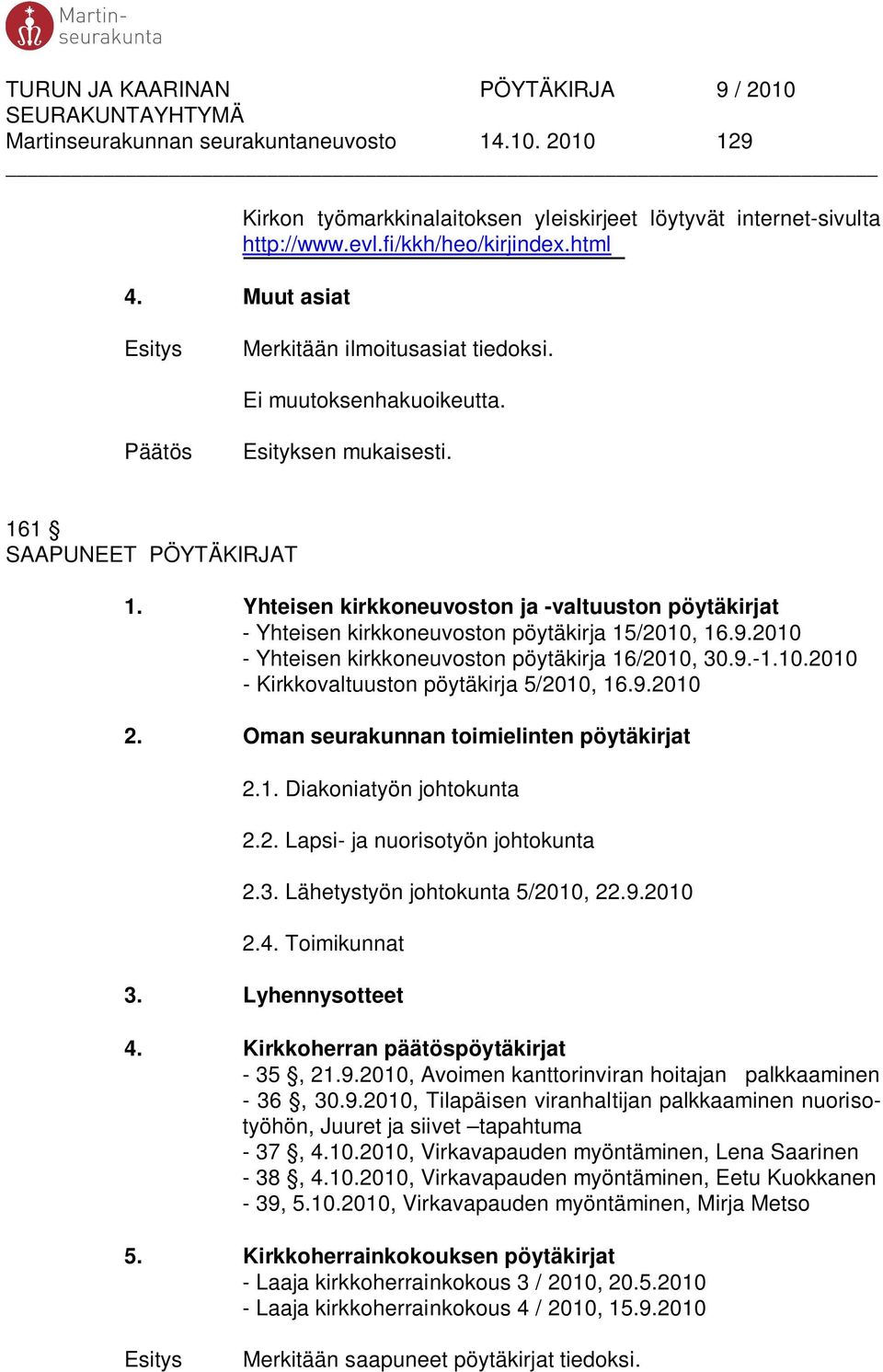 2010 - Yhteisen kirkkoneuvoston pöytäkirja 16/2010, 30.9.-1.10.2010 - Kirkkovaltuuston pöytäkirja 5/2010, 16.9.2010 2. Oman seurakunnan toimielinten pöytäkirjat 2.1. Diakoniatyön johtokunta 2.2. Lapsi- ja nuorisotyön johtokunta 2.