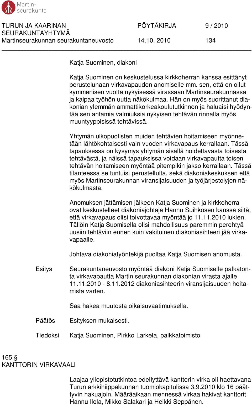 Hän on myös suorittanut diakonian ylemmän ammattikorkeakoulututkinnon ja haluaisi hyödyntää sen antamia valmiuksia nykyisen tehtävän rinnalla myös muuntyyppisissä tehtävissä.