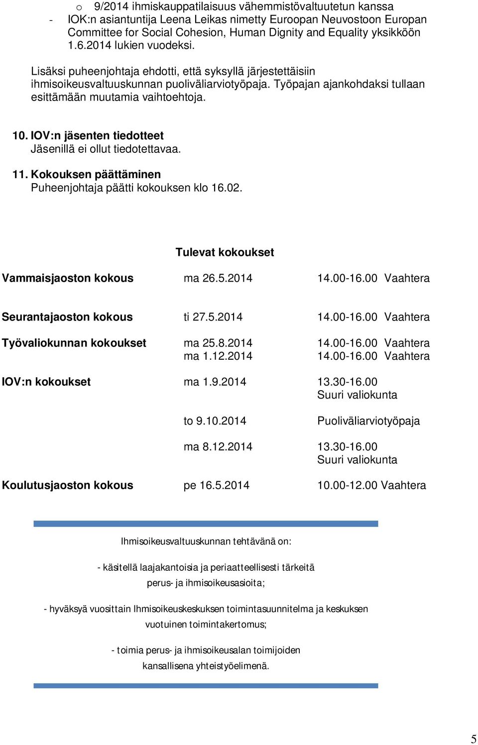 10. IOV:n jäsenten tiedotteet Jäsenillä ei ollut tiedotettavaa. 11. Kokouksen päättäminen Puheenjohtaja päätti kokouksen klo 16.02. Tulevat kokoukset Vammaisjaoston kokous ma 26.5.2014 14.00-16.