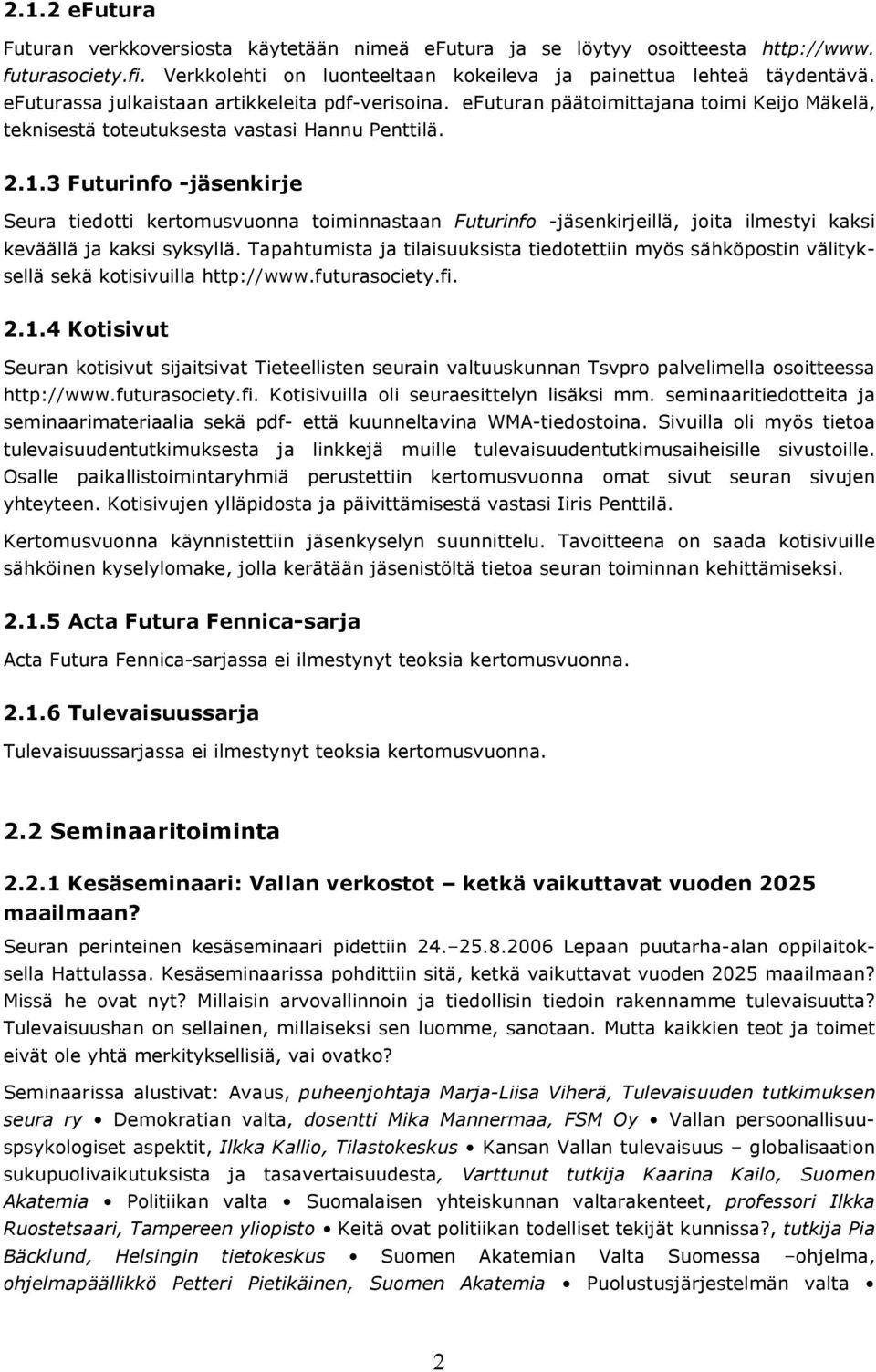 3 Futurinfo -jäsenkirje Seura tiedotti kertomusvuonna toiminnastaan Futurinfo -jäsenkirjeillä, joita ilmestyi kaksi keväällä ja kaksi syksyllä.